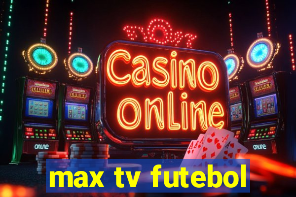 max tv futebol